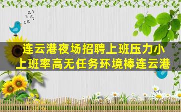 连云港夜场招聘上班压力小上班率高无任务环境棒连云港